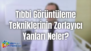 Tıbbi Görüntüleme Tekniklerinin Zorlayıcı Yanları Neler [upl. by Kcirb659]