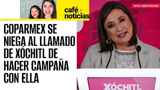 CaféYNoticias ¬ Otro mal día para Xóchitl pide a Coparmex hacer campaña a su favor se la niegan [upl. by Ariana]