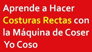 Costuras Rectas con la Máquina de Coser Aprende a Hacerlas [upl. by Sesilu972]