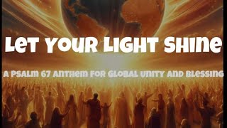 Let Your Light Shine A Psalm 67 Anthem for Global Unity and Blessing [upl. by Euqram]