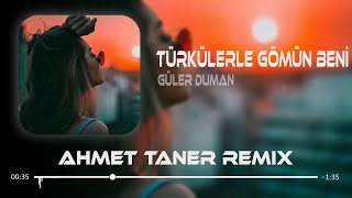 Güler Duman  Türkülerle Gömün Beni  Ahmet Taner Remix [upl. by Mcarthur914]