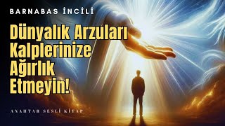 Dünyalık Arzuları Kalplerinize Yük ETMEYİN  Barnabas İncili 1Bölüm  Anahtar Sesli Kitap [upl. by Jara389]