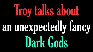 Troy Talks About an Unexpectedly Fancy Dark Gods [upl. by Anoynek]