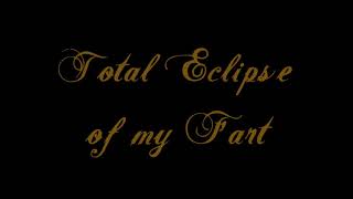 Total Eclipse of my Fart [upl. by Acirne156]